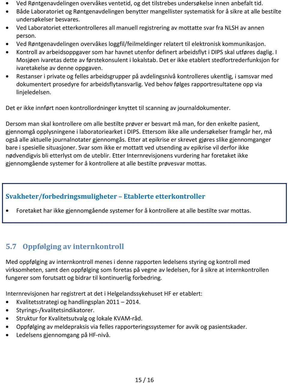 Ved Laboratoriet etterkontrolleres all manuell registrering av mottatte svar fra NLSH av annen person. Ved Røntgenavdelingen overvåkes loggfil/feilmeldinger relatert til elektronisk kommunikasjon.