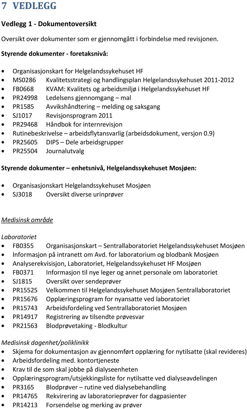 Helgelandssykehuset HF PR24998 Ledelsens gjennomgang mal PR1585 Avvikshåndtering melding og saksgang SJ1017 Revisjonsprogram 2011 PR29468 Håndbok for internrevisjon Rutinebeskrivelse