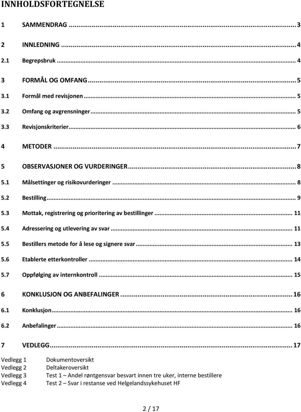 4 Adressering og utlevering av svar... 11 5.5 Bestillers metode for å lese og signere svar... 13 5.6 Etablerte etterkontroller... 14 5.7 Oppfølging av internkontroll... 15 6 KONKLUSJON OG ANBEFALINGER.