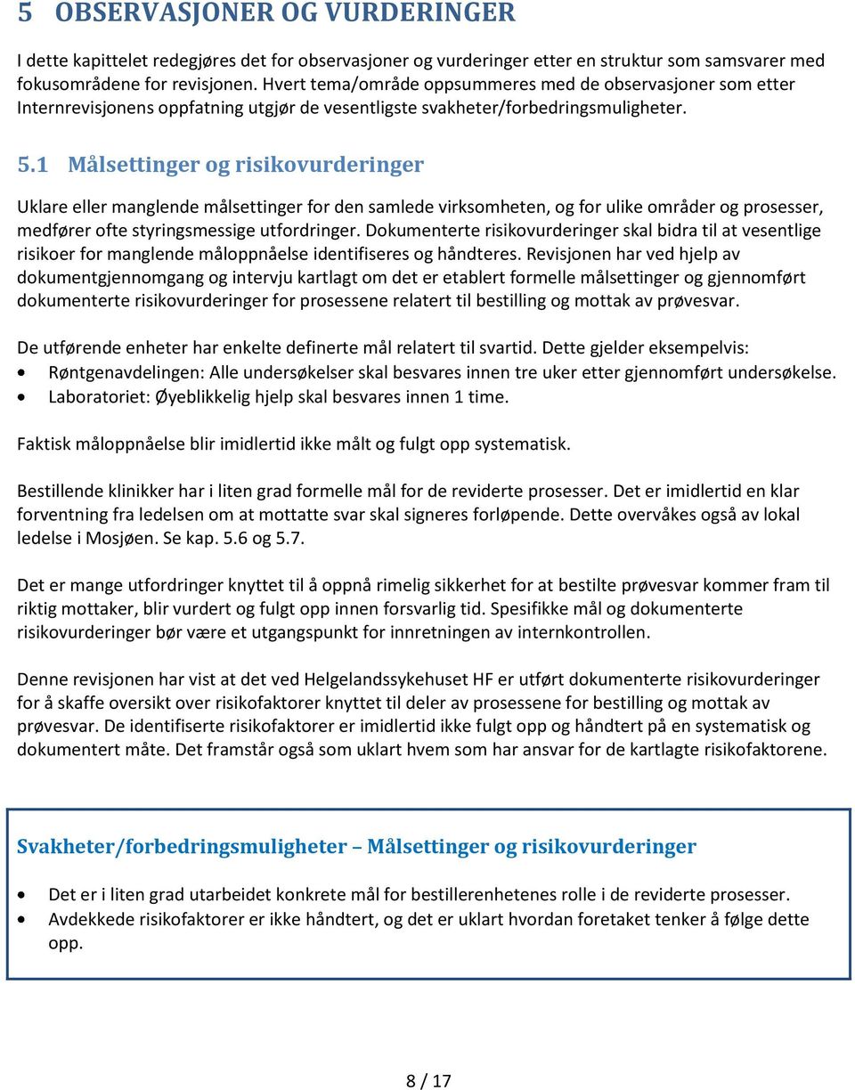 1 Målsettinger og risikovurderinger Uklare eller manglende målsettinger for den samlede virksomheten, og for ulike områder og prosesser, medfører ofte styringsmessige utfordringer.