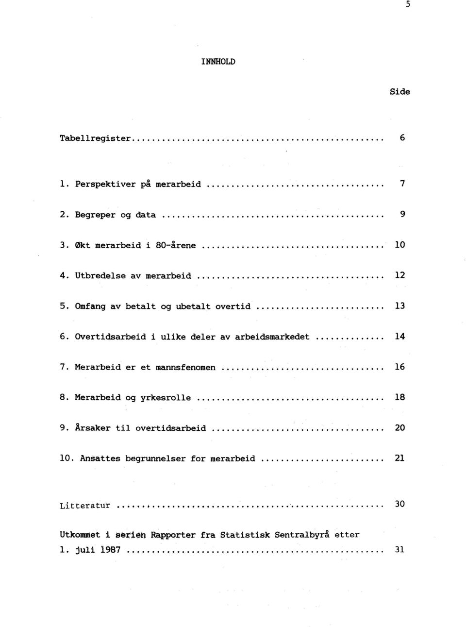 Overtidsarbeid i ulike deler av arbeidsmarkedet 14 7. Merarbeid er et mannsfenomen 16 8. Merarbeid og yrkesrolle 18 9.