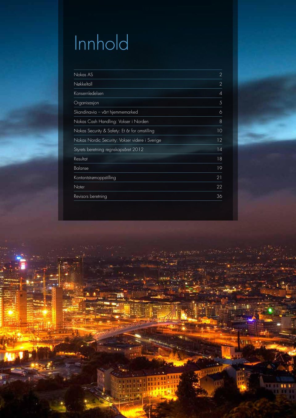 omstilling 10 Nokas Nordic Security: Vokser videre i Sverige 12 Styrets beretning