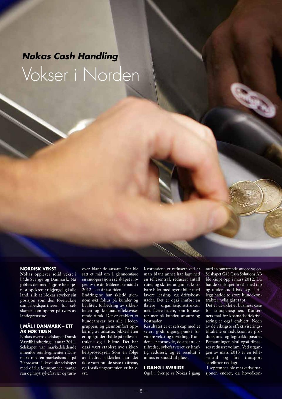 I mål i Danmark ett år før tiden Nokas overtok selskapet Dansk Værdihåndtering i januar 2011. Selskapet var markedsledende innenfor retailsegmentet i Danmark med en markedsandel på 70 prosent.