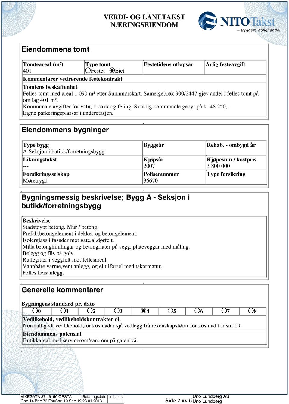 Eiendommens bygninger Type bygg Byggeår Rehab - ombygd år A Seksjon i butikk/forretningsbygg Likningstakst Kjøpsår Kjøpesum / kostpris --- 2007 3 800 000 Forsikringsselskap Polisenummer Type