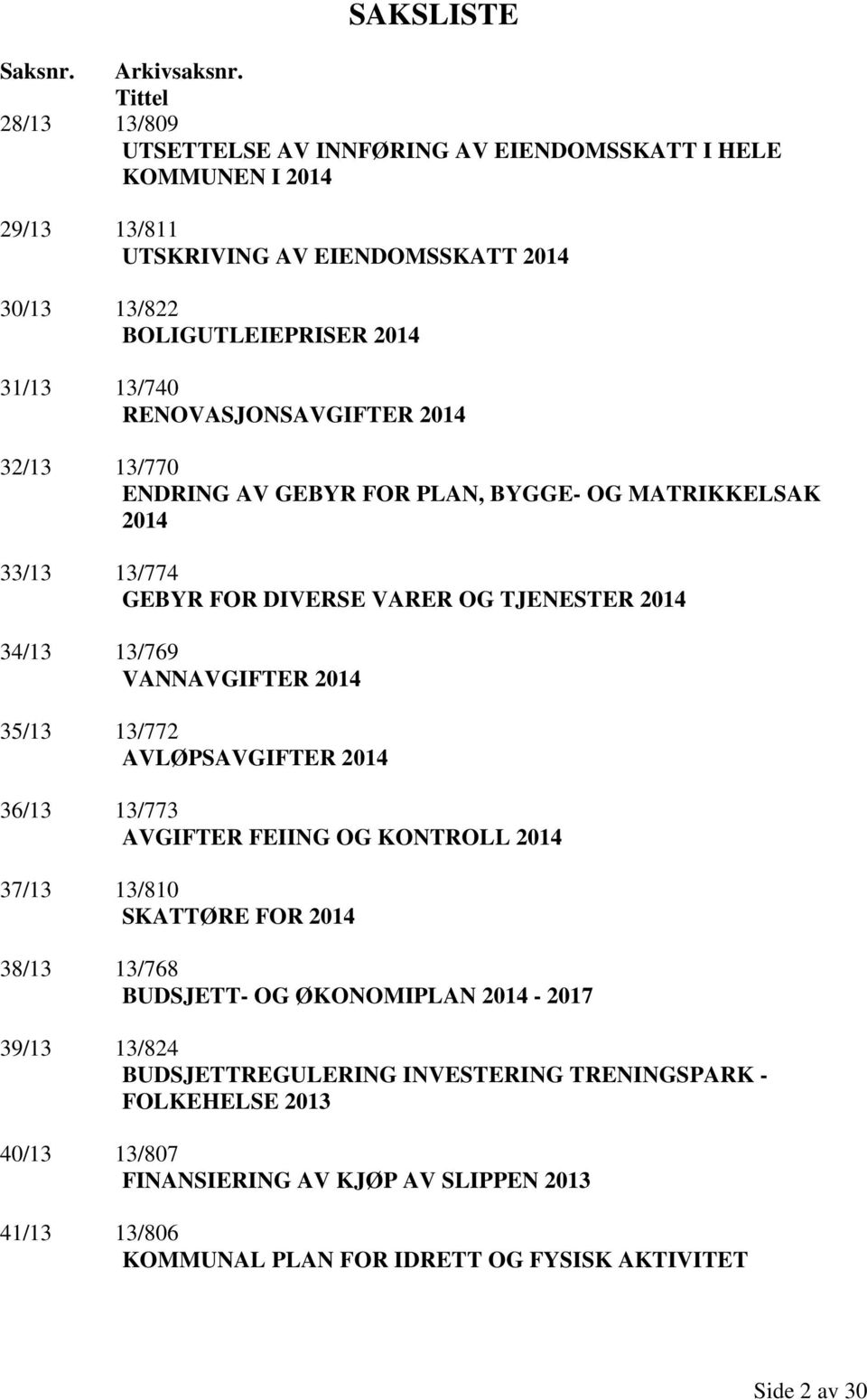 RENOVASJONSAVGIFTER 2014 32/13 13/770 ENDRING AV GEBYR FOR PLAN, BYGGE- OG MATRIKKELSAK 2014 33/13 13/774 GEBYR FOR DIVERSE VARER OG TJENESTER 2014 34/13 13/769 VANNAVGIFTER 2014 35/13