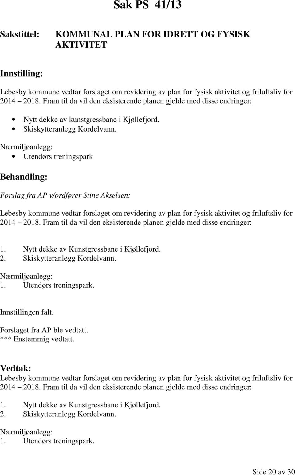 Nærmiljøanlegg: Utendørs treningspark Forslag fra AP v/ordfører Stine Akselsen: Lebesby kommune vedtar forslaget om revidering av plan for fysisk aktivitet og friluftsliv for 2014 2018.