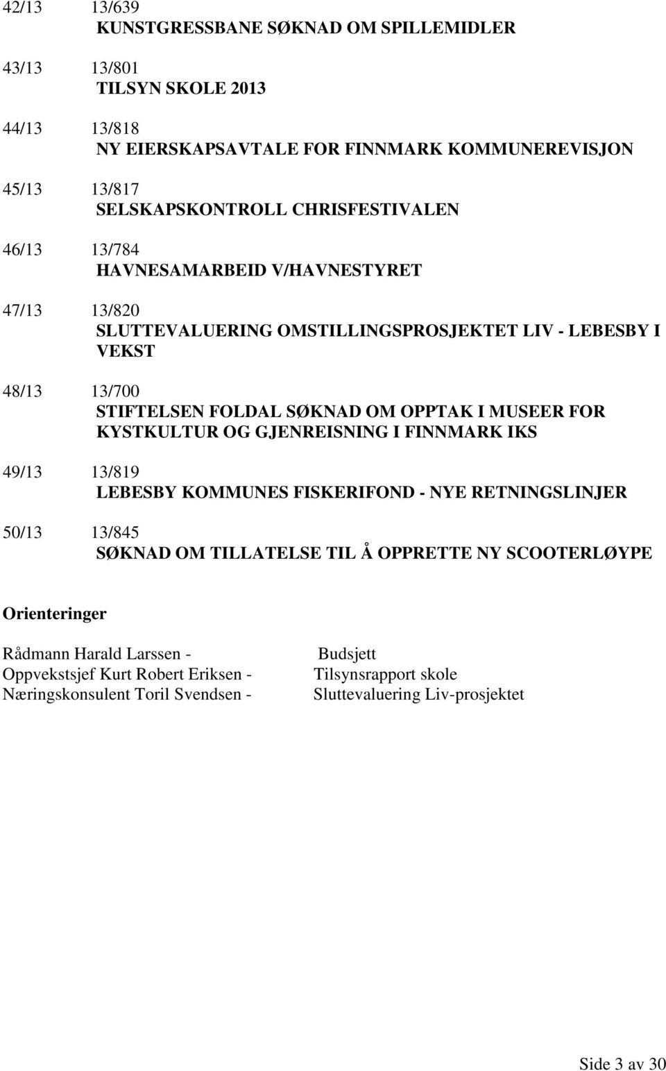 I MUSEER FOR KYSTKULTUR OG GJENREISNING I FINNMARK IKS 49/13 13/819 LEBESBY KOMMUNES FISKERIFOND - NYE RETNINGSLINJER 50/13 13/845 SØKNAD OM TILLATELSE TIL Å OPPRETTE NY