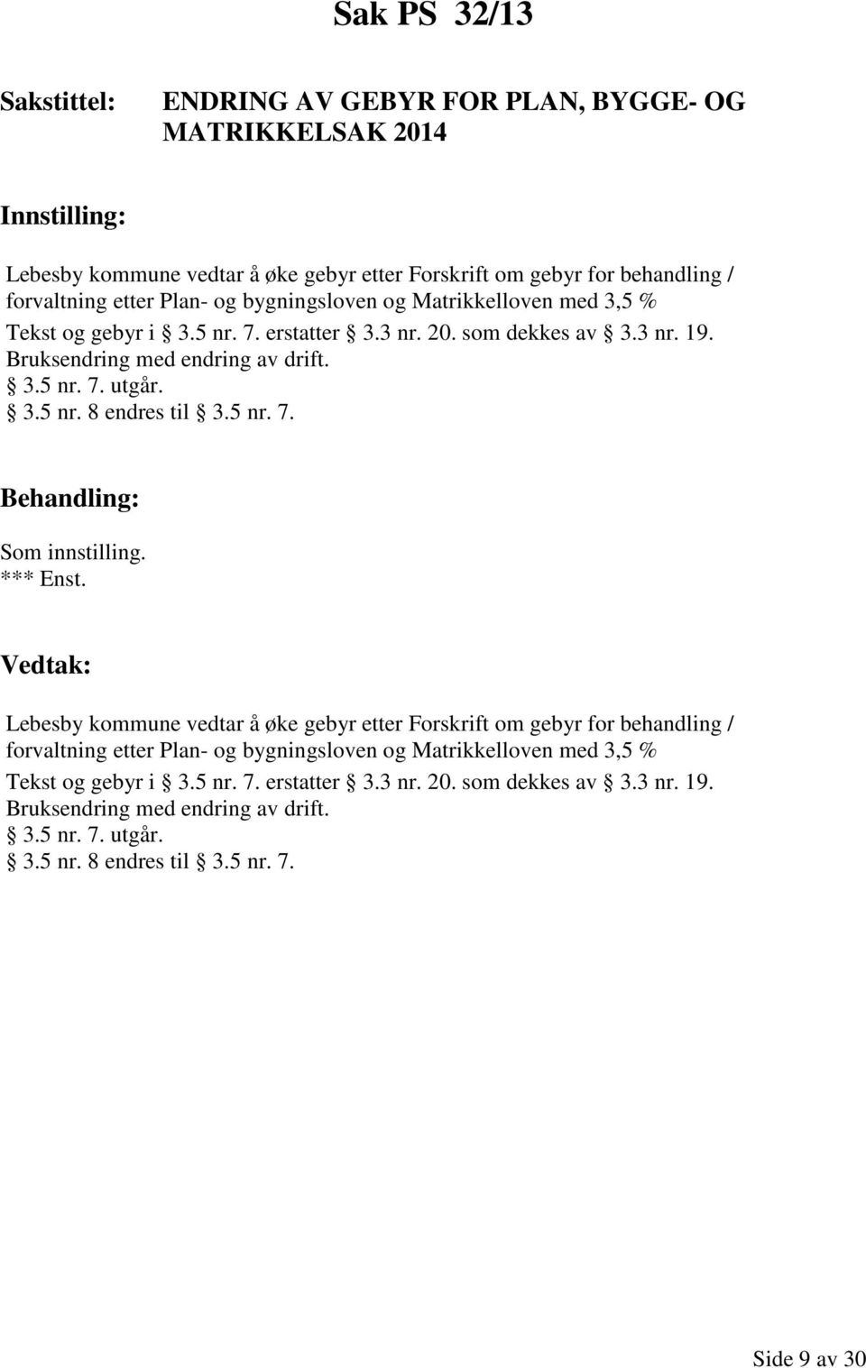 3.5 nr. 8 endres til 3.5 nr. 7. Lebesby kommune vedtar å øke gebyr etter Forskrift om gebyr for behandling / forvaltning etter  3.5 nr. 8 endres til 3.5 nr. 7. Side 9 av 30