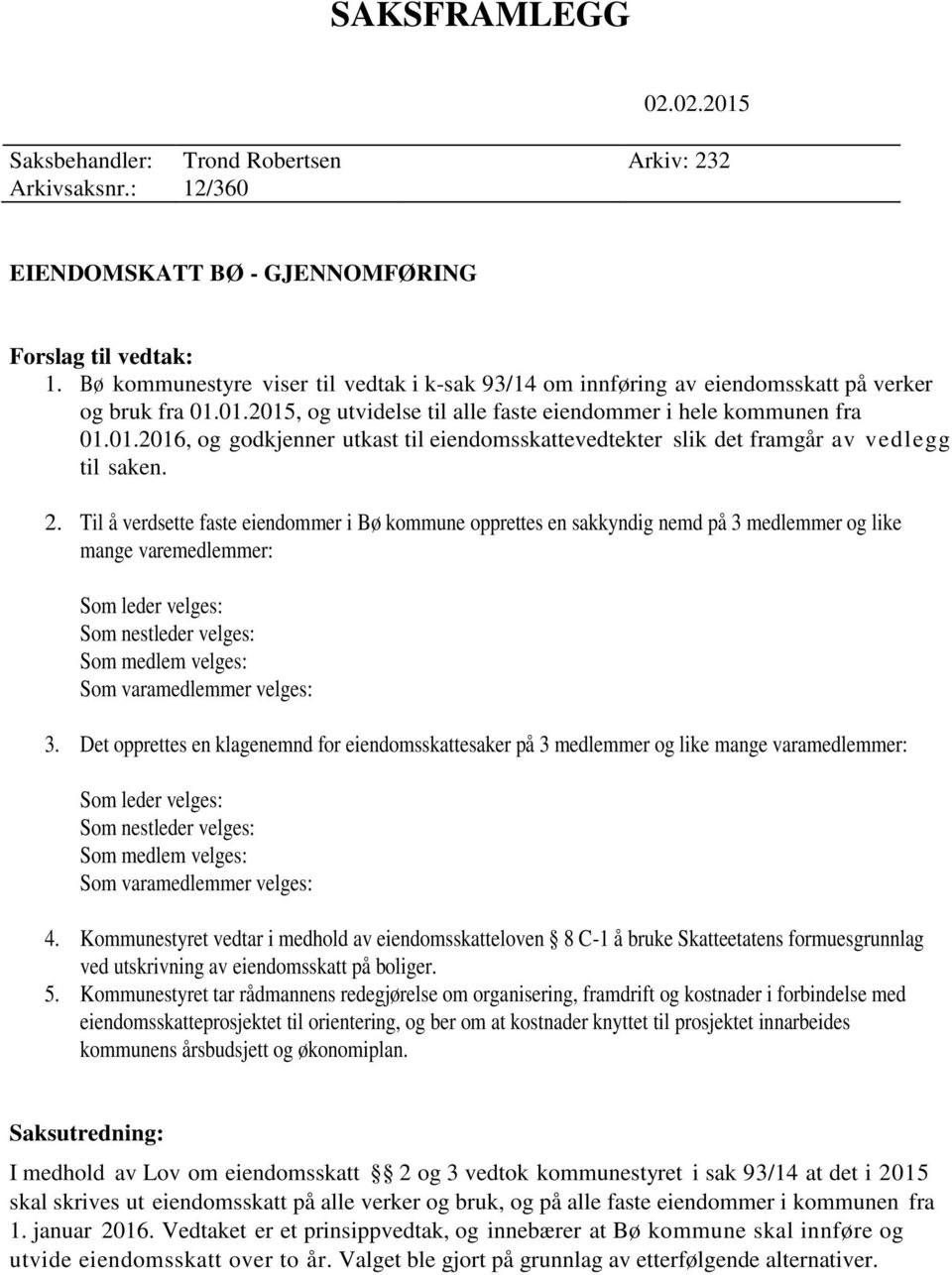 2. Til å verdsette faste eiendommer i Bø kommune opprettes en sakkyndig nemd på 3 medlemmer og like mange varemedlemmer: Som leder velges: Som nestleder velges: Som medlem velges: Som varamedlemmer