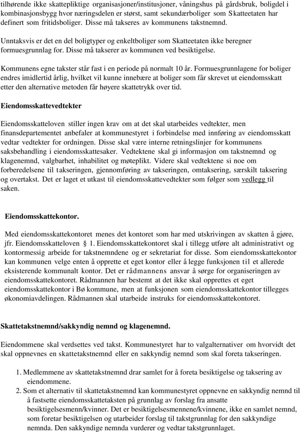 Disse må takserer av kommunen ved besiktigelse. Kommunens egne takster står fast i en periode på normalt 10 år.