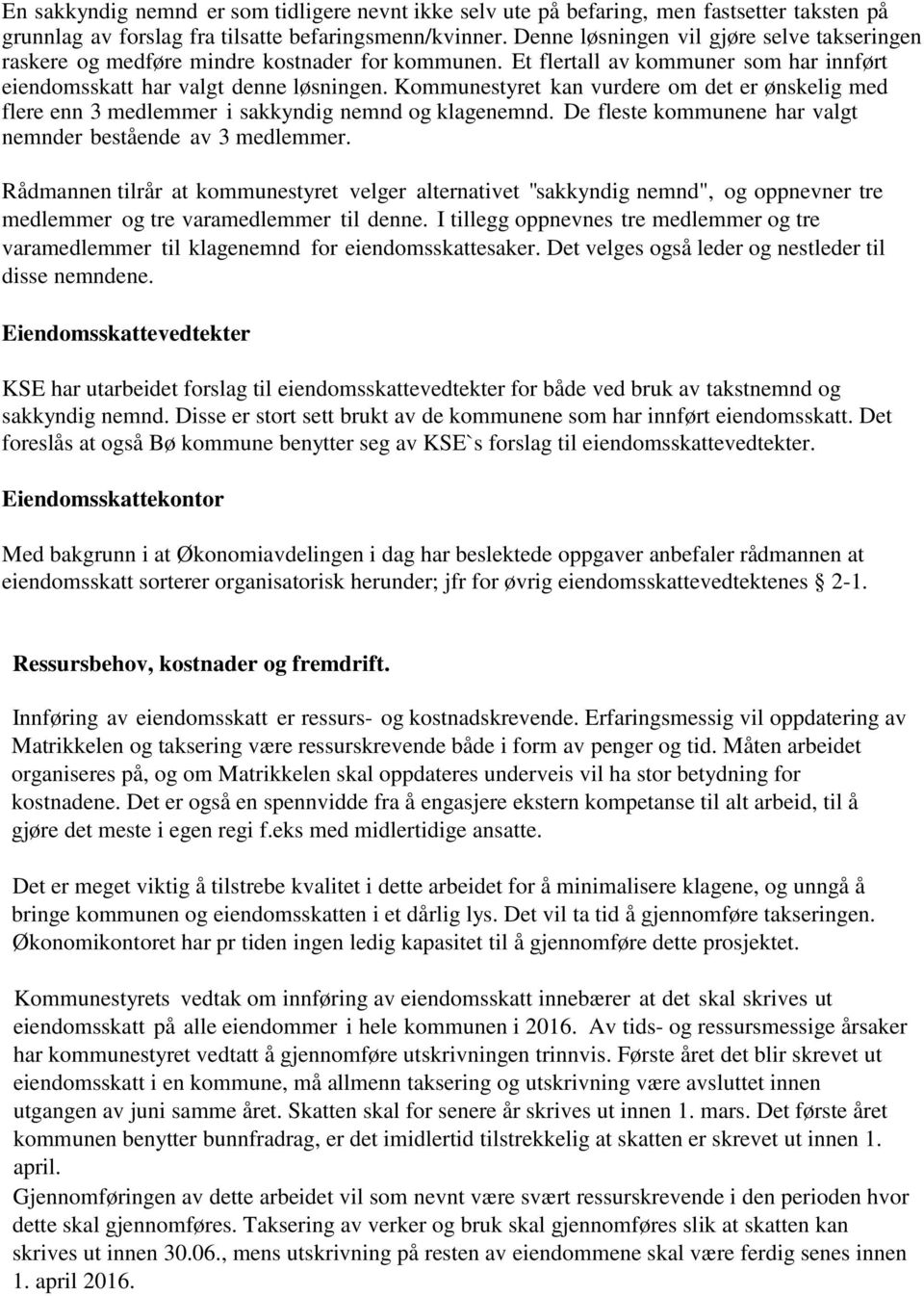 Kommunestyret kan vurdere om det er ønskelig med flere enn 3 medlemmer i sakkyndig nemnd og klagenemnd. De fleste kommunene har valgt nemnder bestående av 3 medlemmer.