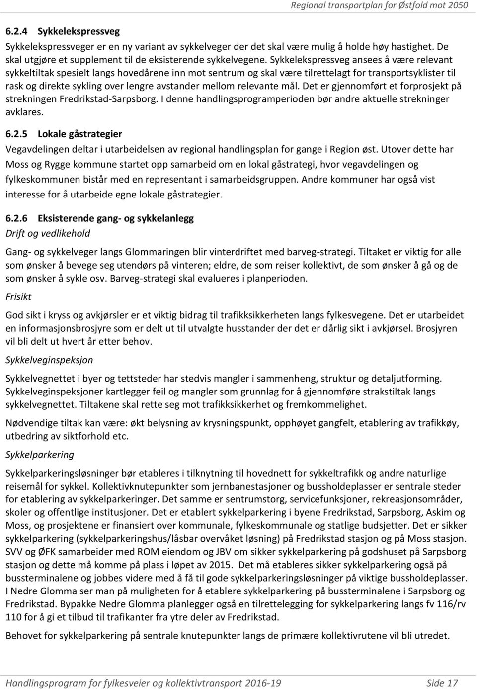 mellom relevante mål. Det er gjennomført et forprosjekt på strekningen Fredrikstad-Sarpsborg. I denne handlingsprogramperioden bør andre aktuelle strekninger avklares. 6.2.