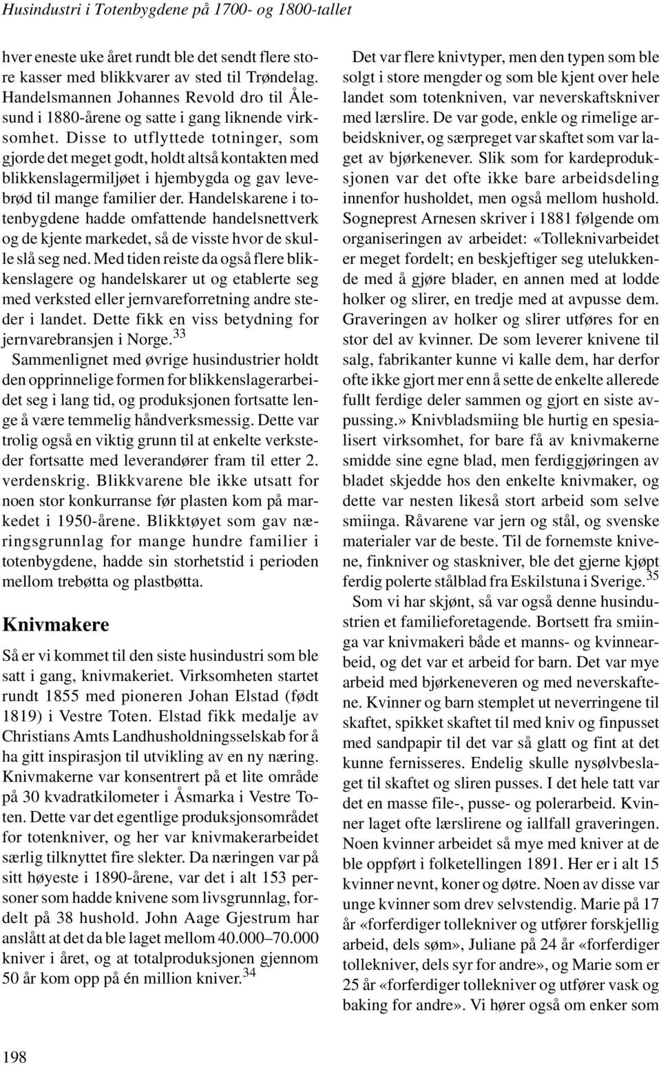 Disse to utflyttede totninger, som gjorde det meget godt, holdt altså kontakten med blikkenslagermiljøet i hjembygda og gav levebrød til mange familier der.