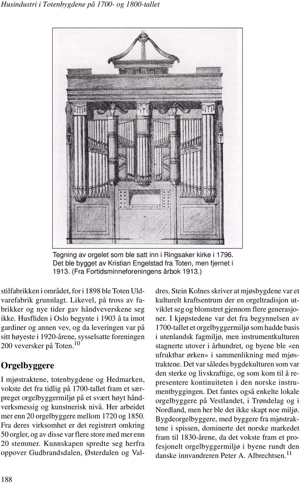 Husfliden i Oslo begynte i 1903 å ta imot gardiner og annen vev, og da leveringen var på sitt høyeste i 1920-årene, sysselsatte foreningen 200 veversker på Toten.