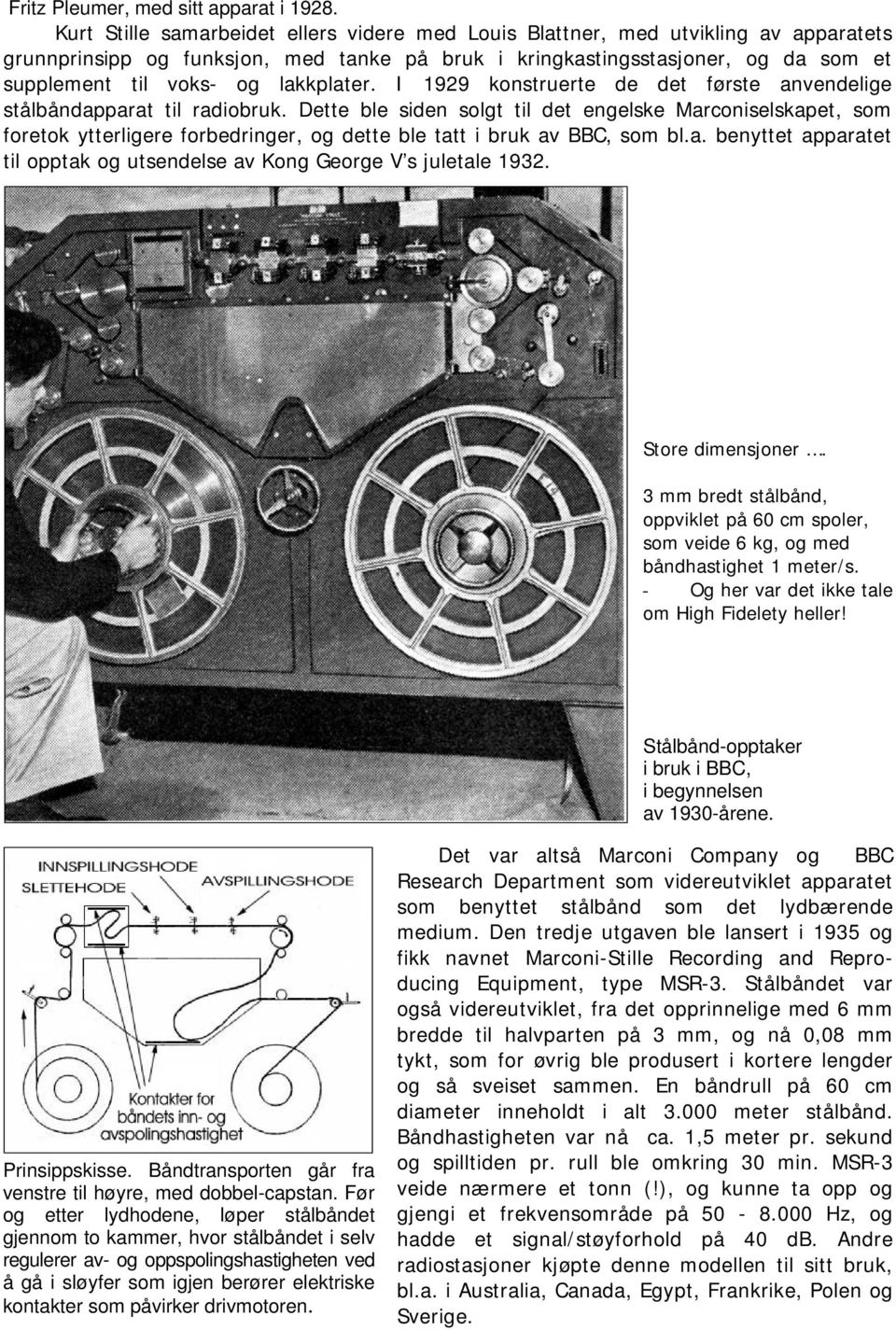 lakkplater. I 1929 konstruerte de det første anvendelige stålbåndapparat til radiobruk.