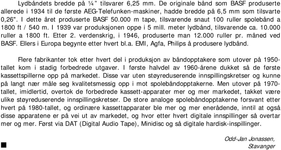 Etter 2. verdenskrig, i 1946, produserte man 12.000 ruller pr. måned ved BASF. Ellers i Europa begynte etter hvert bl.a. EMI, Agfa, Philips å produsere lydbånd.