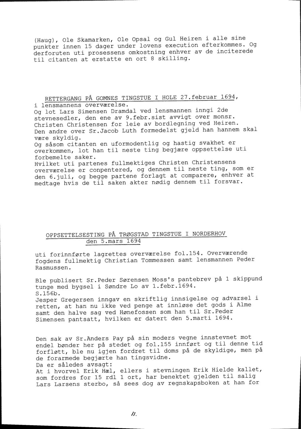 febxuar l'694, i1 og lot Lars Simensen Dramdal ved lensmannen inngi 2de sievnesedler, den ene av g.febr.sist avvigt over monsr.