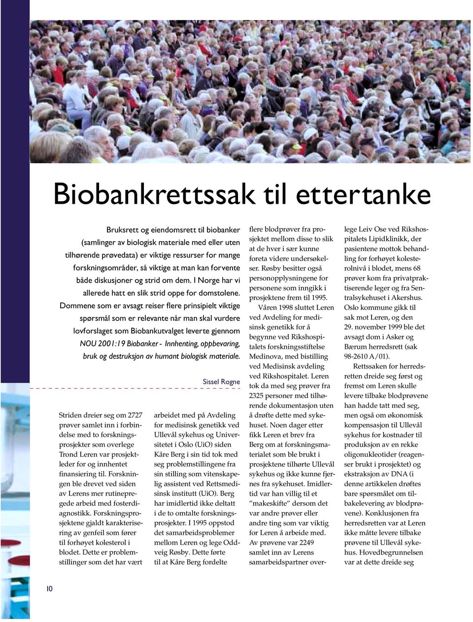 Dommene som er avsagt reiser fl ere prinsipielt viktige spørsmål som er relevante når man skal vurdere lovforslaget som Biobankutvalget leverte gjennom NOU 2001:19 Biobanker - Innhenting,