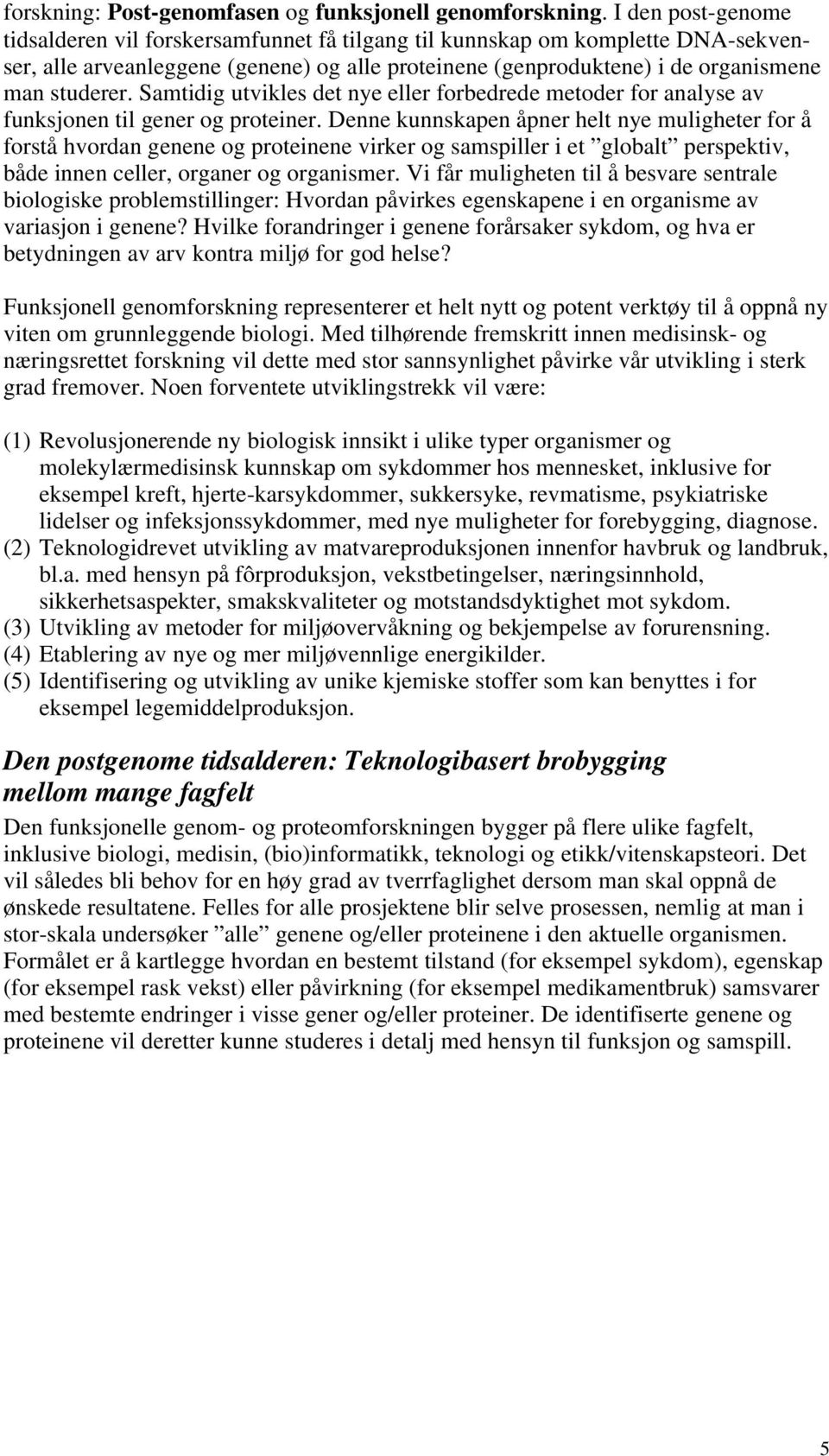 Samtidig utvikles det nye eller forbedrede metoder for analyse av funksjonen til gener og proteiner.