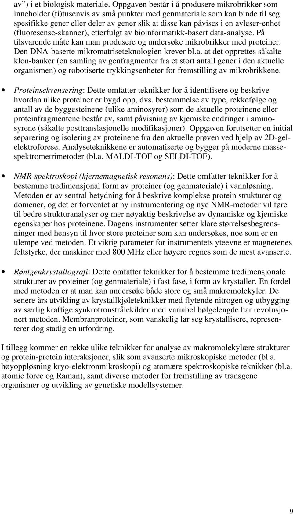 avleser-enhet (fluoresense-skanner), etterfulgt av bioinformatikk-basert data-analyse. På tilsvarende måte kan man produsere og undersøke mikrobrikker med proteiner.