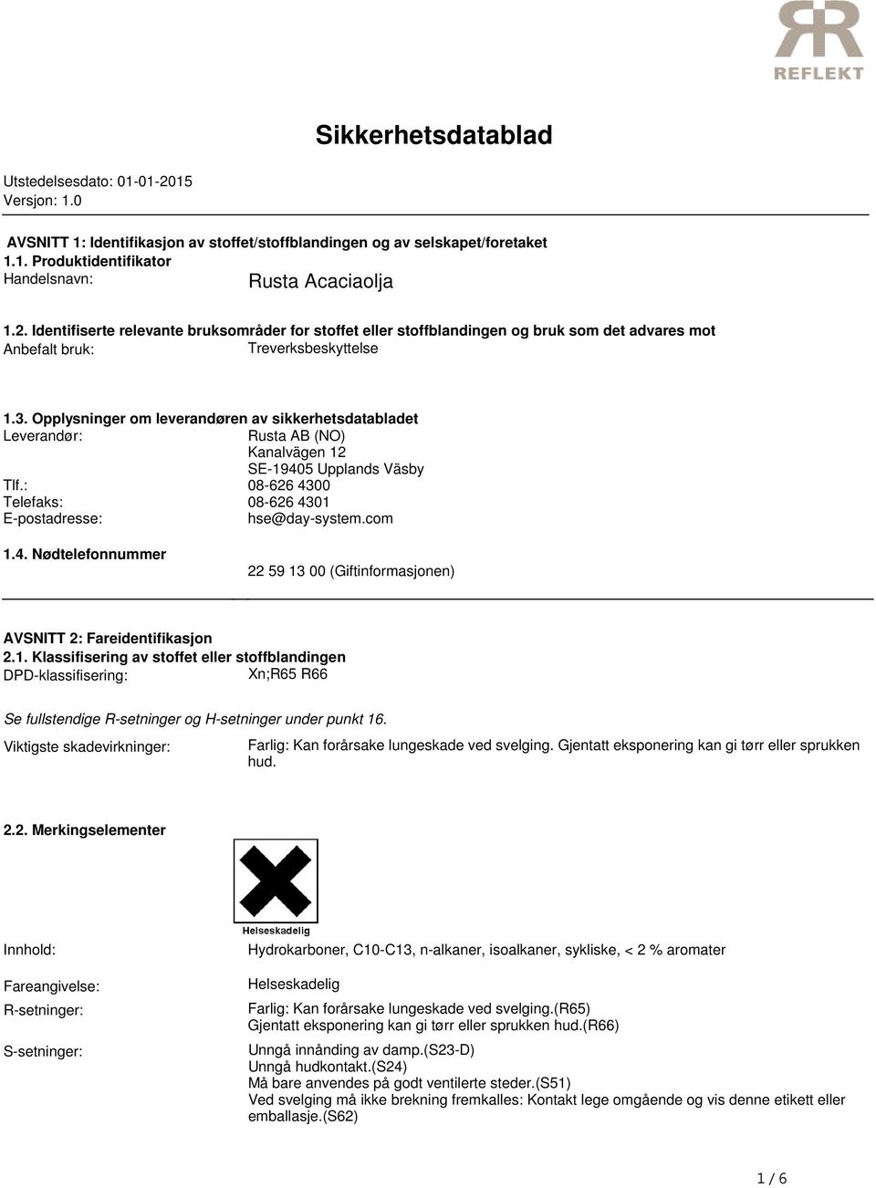 Leverandør: Rusta AB (NO) Kanalvägen 12 SE19405 Upplands Väsby Tlf: 08626 4300 Telefaks: 08626 4301 Epostadresse: hse@daysystemcom 14 Nødtelefonnummer 22 59 13 00 (Giftinformasjonen) AVSNITT 2: