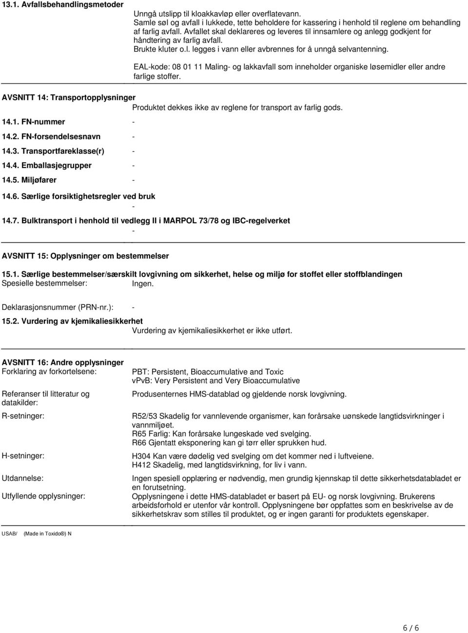 og lakkavfall som inneholder organiske løsemidler eller andre farlige stoffer AVSNITT 14: Transportopplysninger Produktet dekkes ikke av reglene for transport av farlig gods 141 FNnummer 142