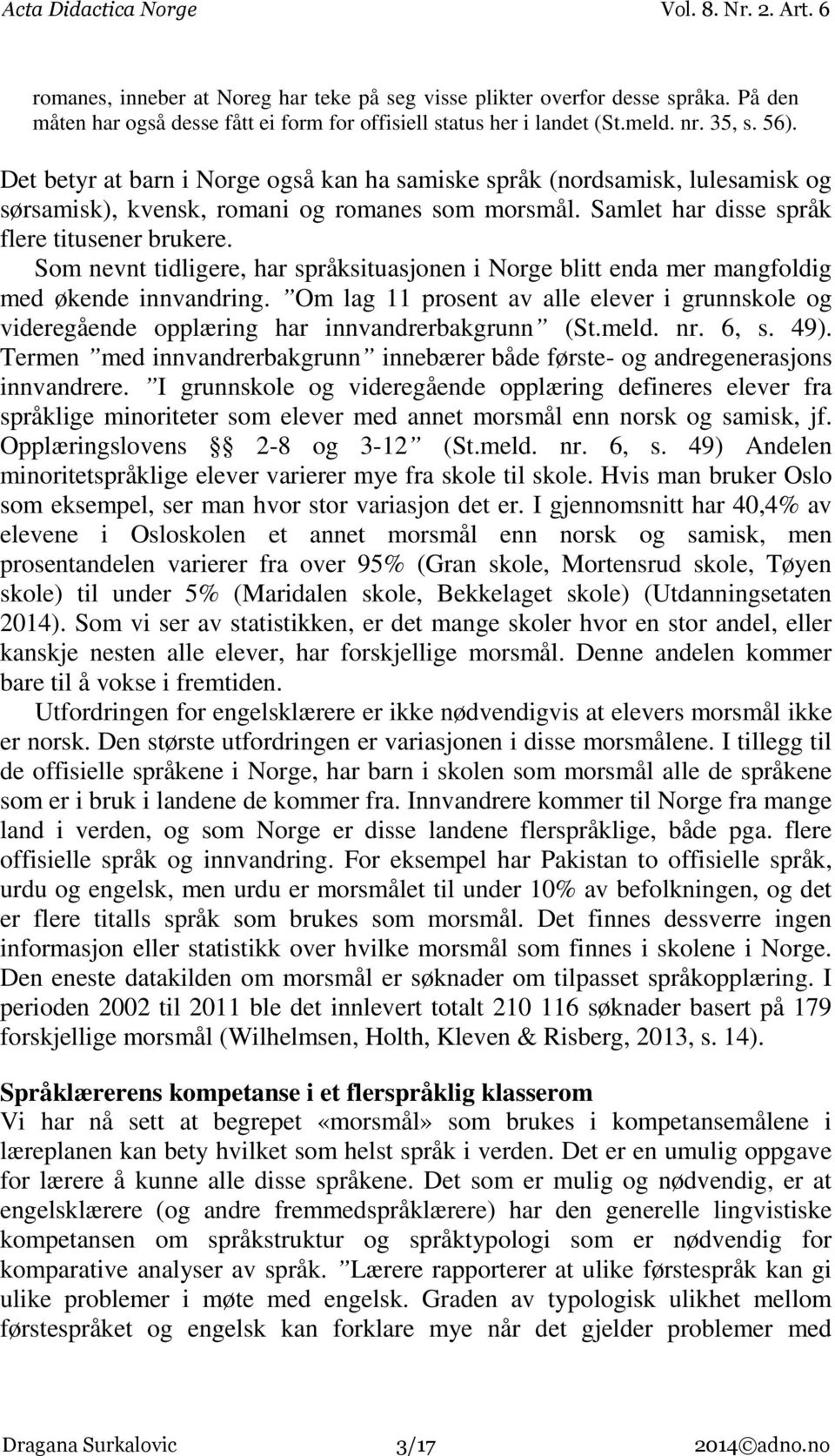 Som nevnt tidligere, har språksituasjonen i Norge blitt enda mer mangfoldig med økende innvandring. Om lag 11 prosent av alle elever i grunnskole og videregående opplæring har innvandrerbakgrunn (St.