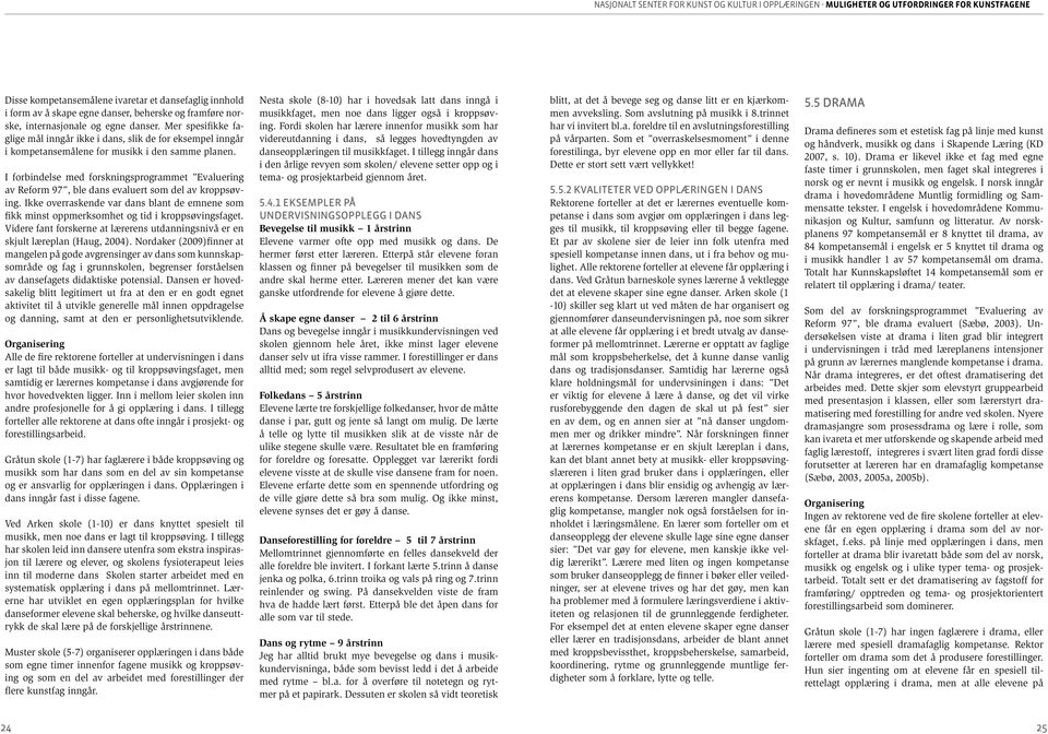 I forbindelse med forskningsprogrammet Evaluering av Reform 97, ble dans evaluert som del av kroppsøving.