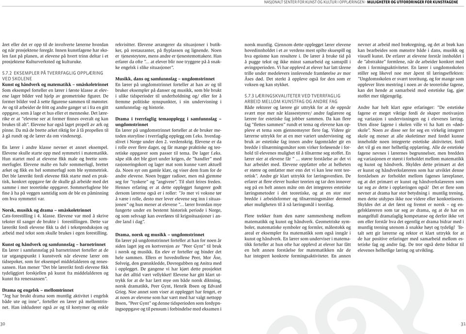 2 Eksempler på tverrfaglig opplæring ved skolene Kunst og håndverk og matematikk småskoletrinnet Som eksempel forteller en lærer i første klasse at elevene lager bilder ved hjelp av geometriske