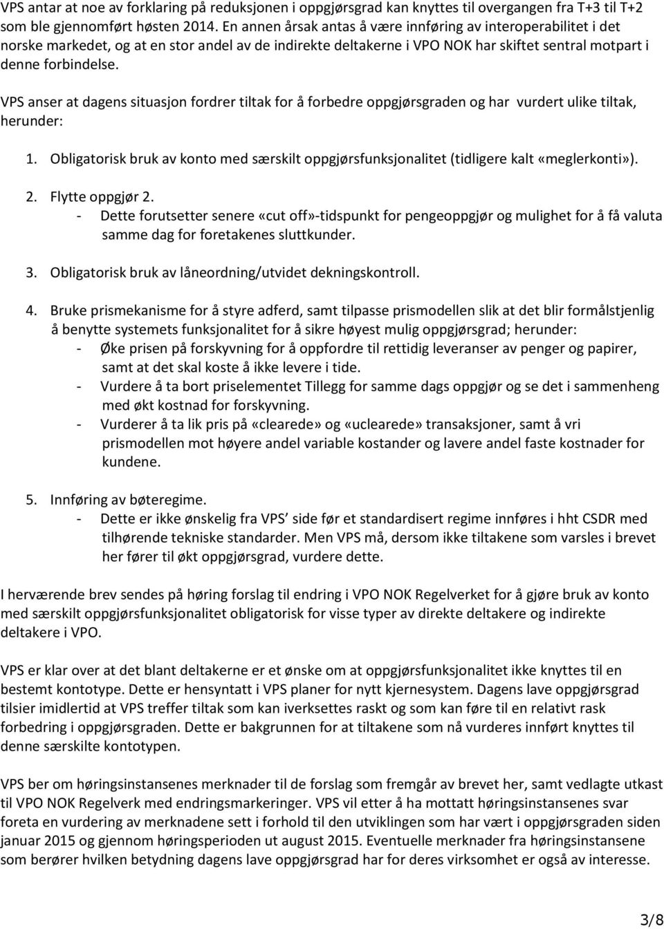 VPS anser at dagens situasjon fordrer tiltak for å forbedre oppgjørsgraden og har vurdert ulike tiltak, herunder: 1.