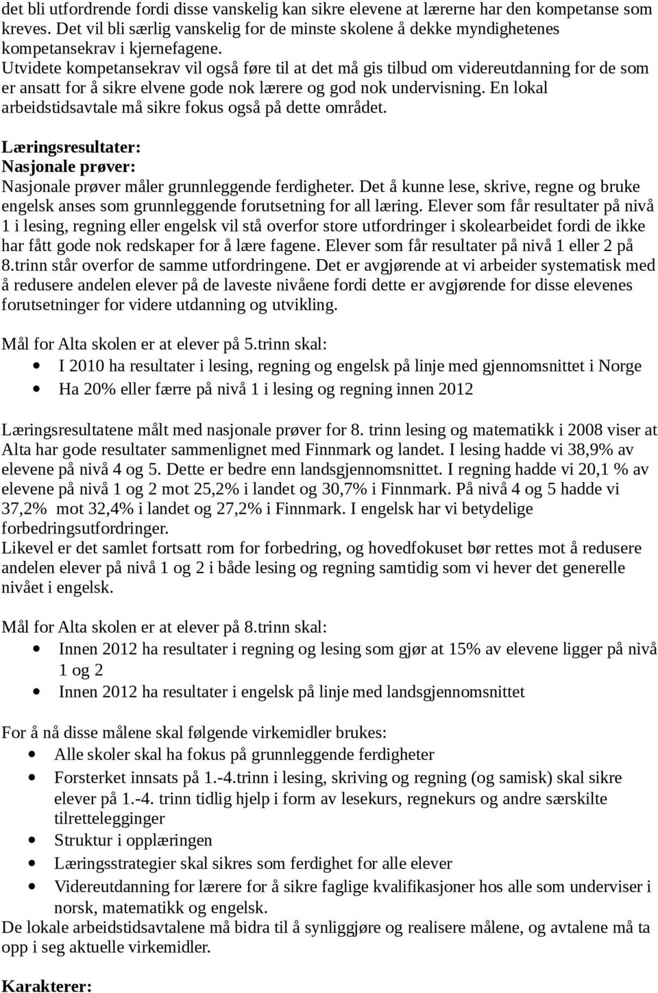 Utvidete kompetansekrav vil også føre til at det må gis tilbud om videreutdanning for de som er ansatt for å sikre elvene gode nok lærere og god nok undervisning.