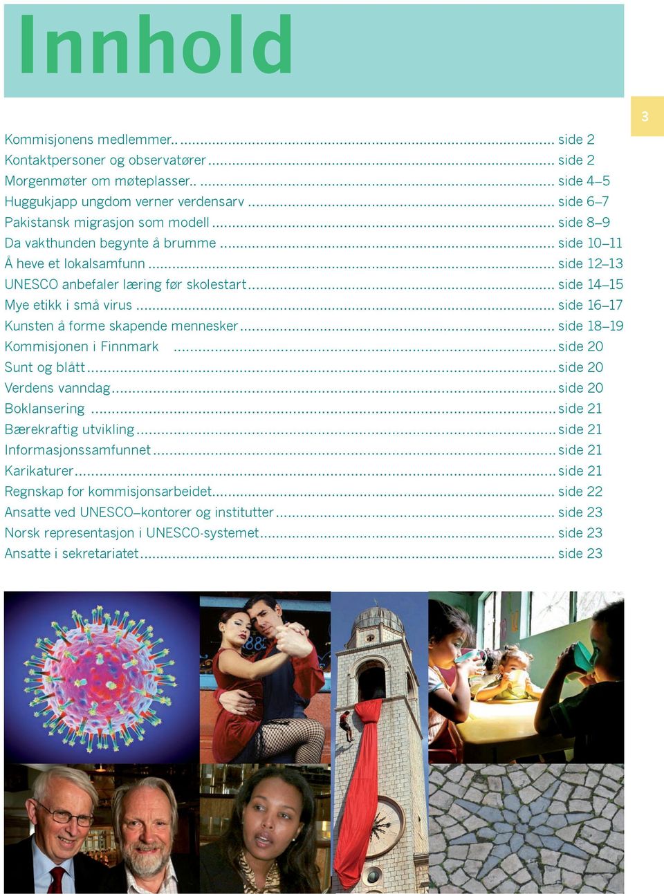 .. side 16 17 Kunsten å forme skapende mennesker... side 18 19 Kommisjonen i Finnmark...side 20 Sunt og blått...side 20 Verdens vanndag...side 20 Boklansering...side 21 Bærekraftig utvikling.