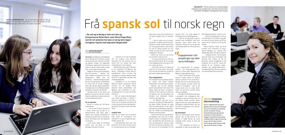 Frå spansk sol til norsk regn No veit eg at Noreg er meir enn laks og Kronprinsesse Mette-Marit, seier Marta Prego Nieto, som for eit semester har byta ut sol og tørre dagar i Cartagena i Spania med