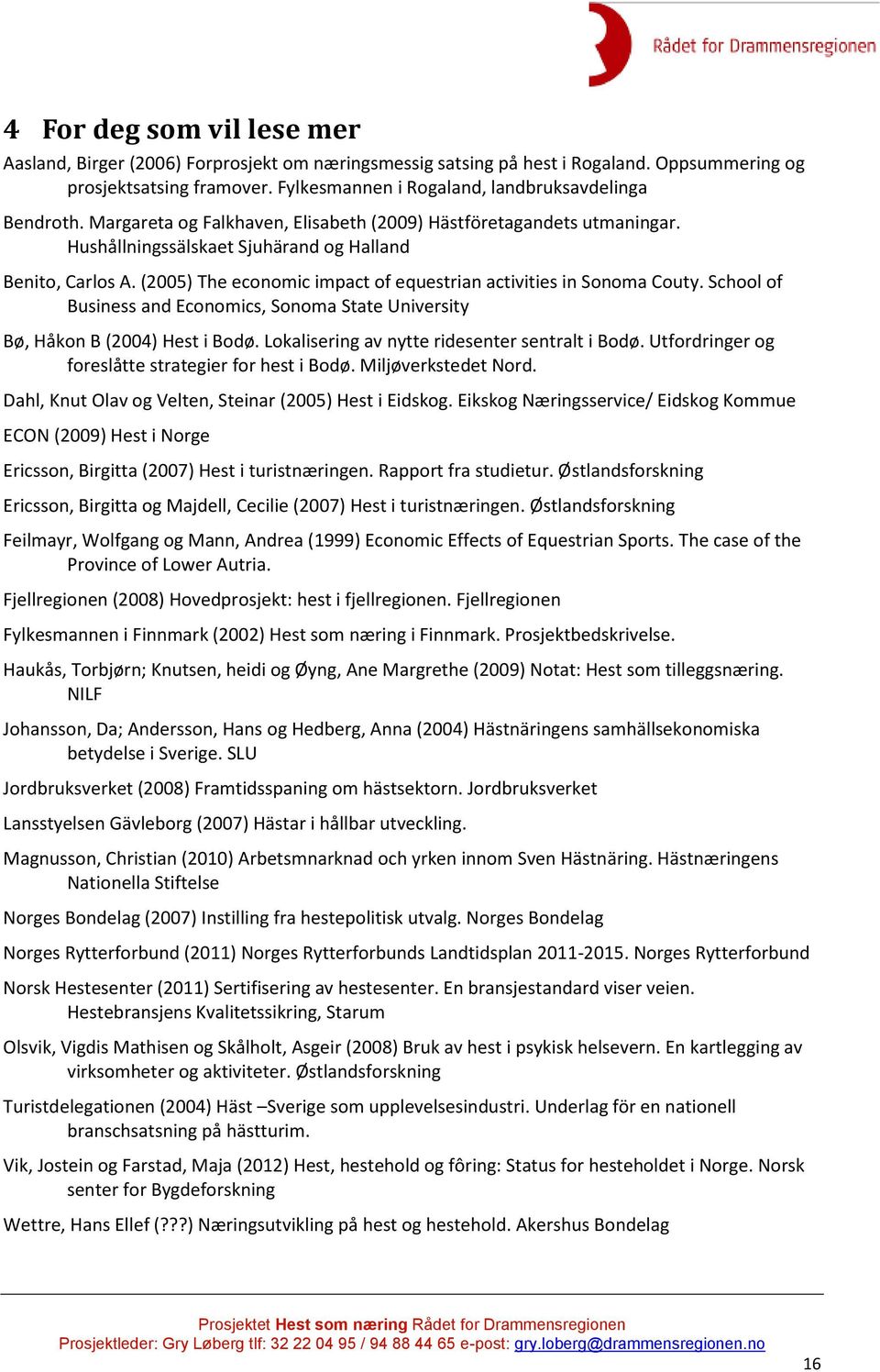 (2005) The economic impact of equestrian activities in Sonoma Couty. School of Business and Economics, Sonoma State University Bø, Håkon B (2004) Hest i Bodø.