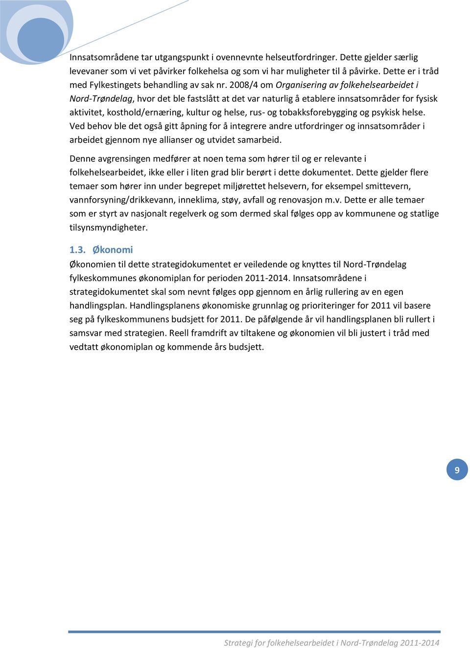 2008/4 om Organisering av folkehelsearbeidet i Nord-Trøndelag, hvor det ble fastslått at det var naturlig å etablere innsatsområder for fysisk aktivitet, kosthold/ernæring, kultur og helse, rus- og