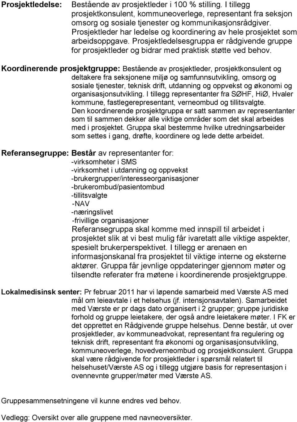 Koordinerende prosjektgruppe: Bestående av prosjektleder, prosjektkonsulent og deltakere fra seksjonene miljø og samfunnsutvikling, omsorg og sosiale tjenester, teknisk drift, utdanning og oppvekst