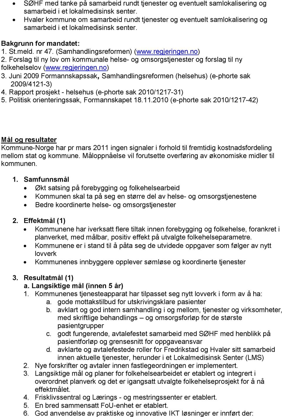 no) 2. Forslag til ny lov om kommunale helse- og omsorgstjenester og forslag til ny folkehelselov (www.regjeringen.no) 3.