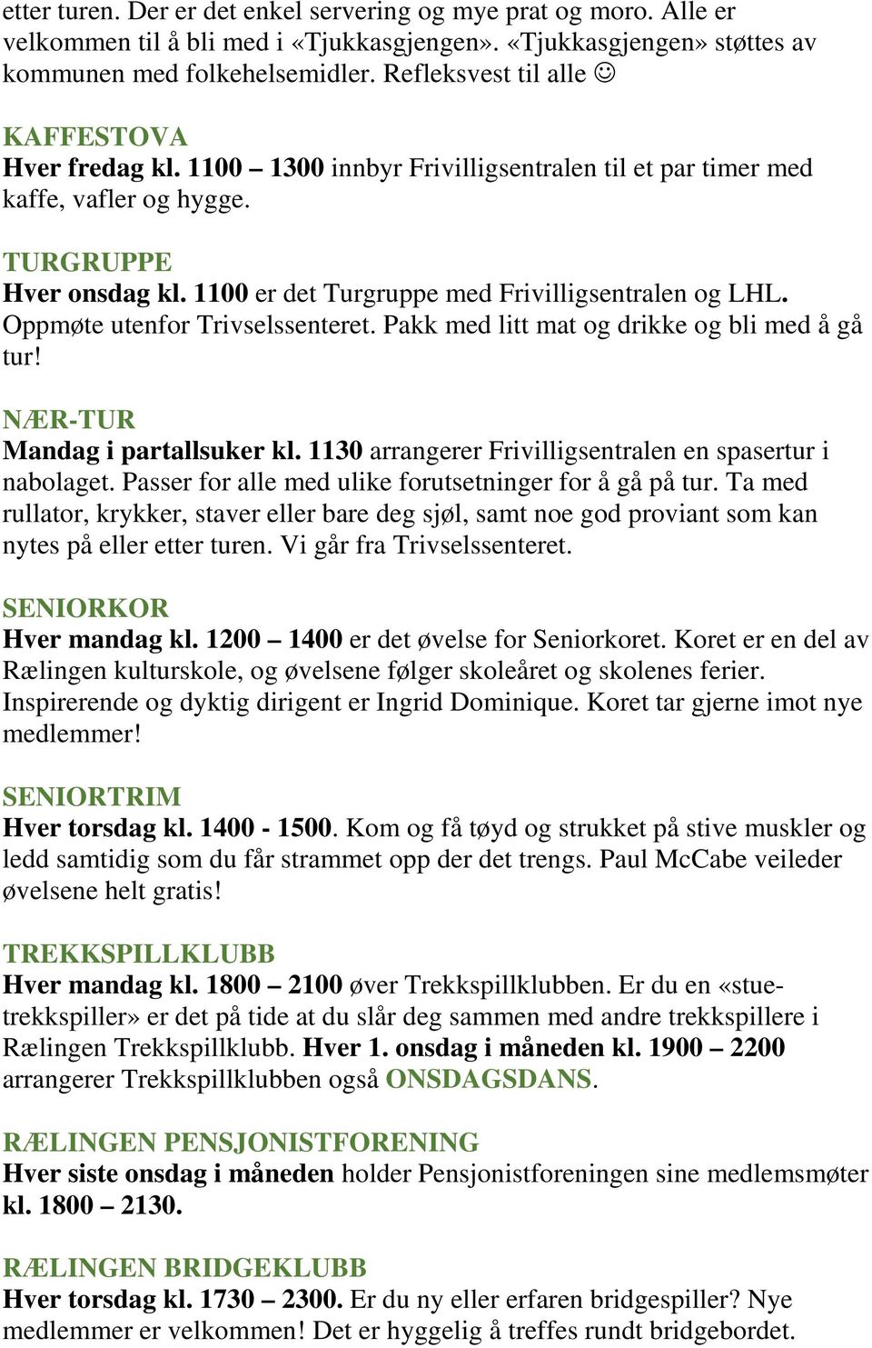 1100 er det Turgruppe med Frivilligsentralen og LHL. Oppmøte utenfor Trivselssenteret. Pakk med litt mat og drikke og bli med å gå tur! NÆR-TUR Mandag i partallsuker kl.