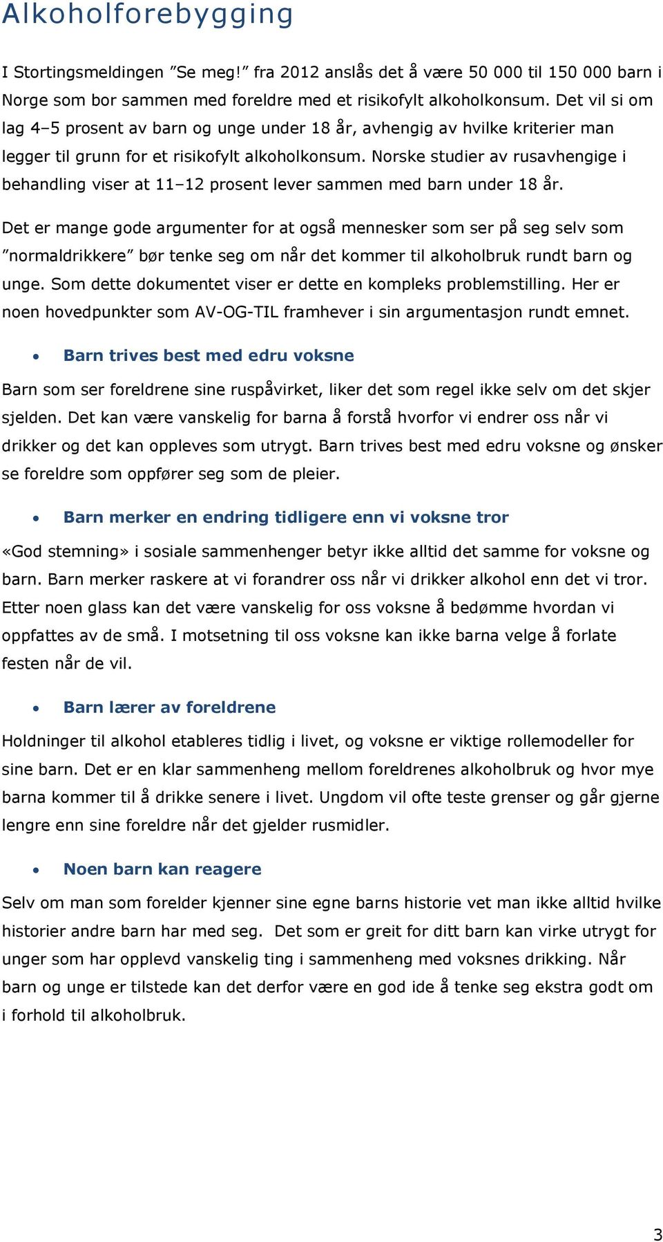 Norske studier av rusavhengige i behandling viser at 11 12 prosent lever sammen med barn under 18 år.