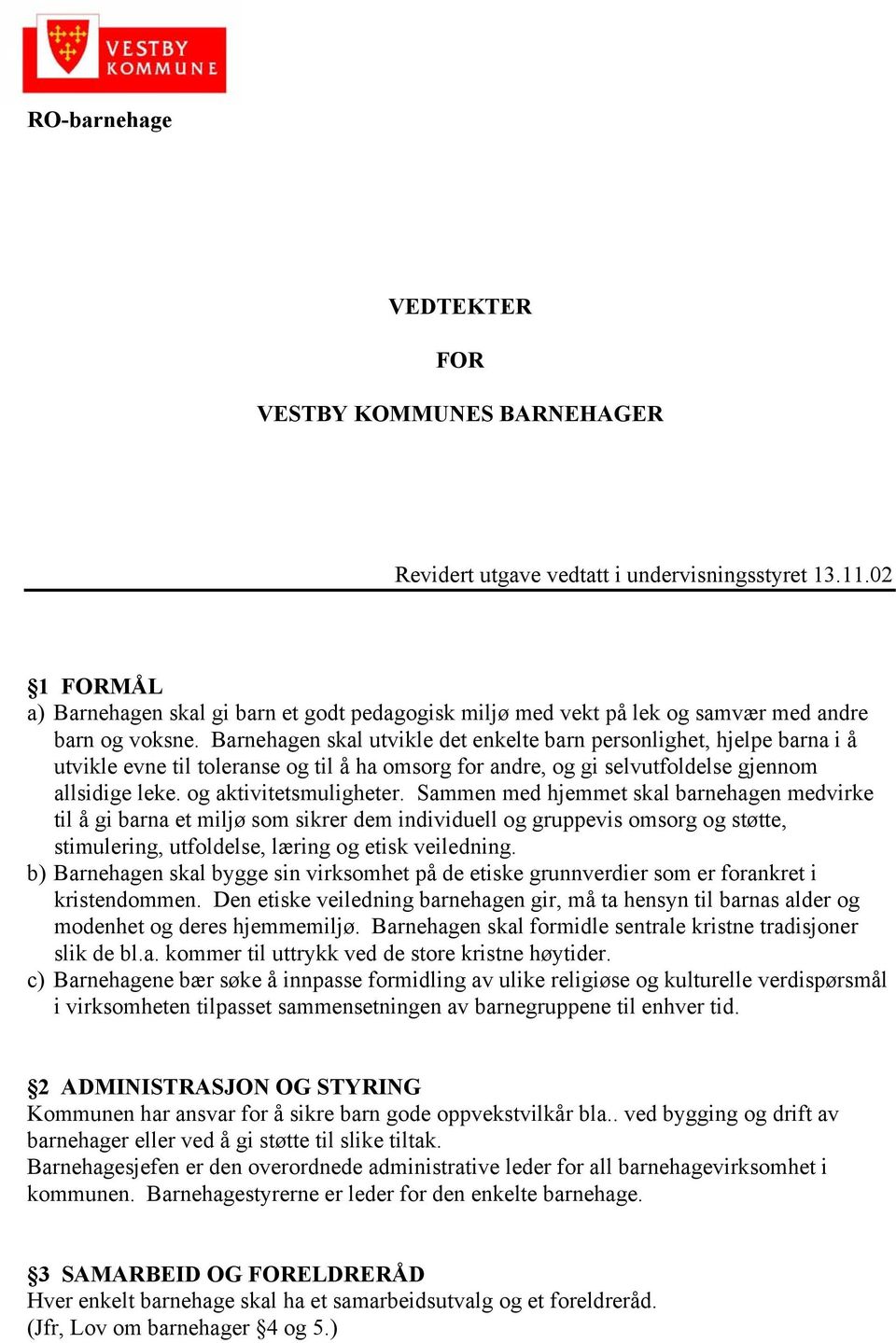 Barnehagen skal utvikle det enkelte barn personlighet, hjelpe barna i å utvikle evne til toleranse og til å ha omsorg for andre, og gi selvutfoldelse gjennom allsidige leke. og aktivitetsmuligheter.