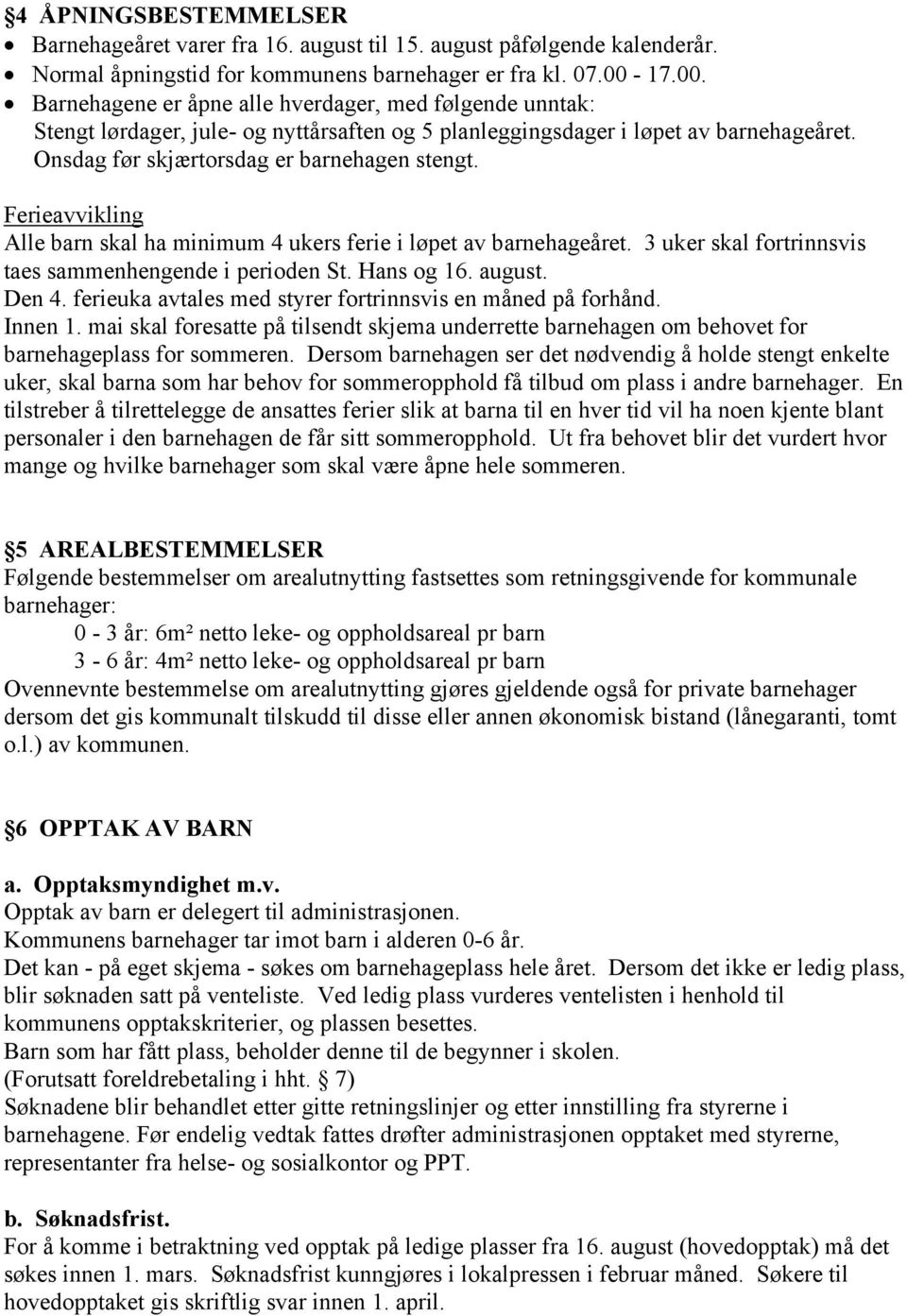 Ferieavvikling Alle barn skal ha minimum 4 ukers ferie i løpet av barnehageåret. 3 uker skal fortrinnsvis taes sammenhengende i perioden St. Hans og 16. august. Den 4.