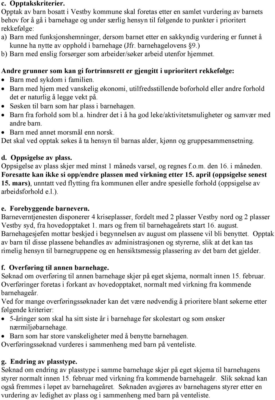 funksjonshemninger, dersom barnet etter en sakkyndig vurdering er funnet å kunne ha nytte av opphold i barnehage (Jfr. barnehagelovens 9.