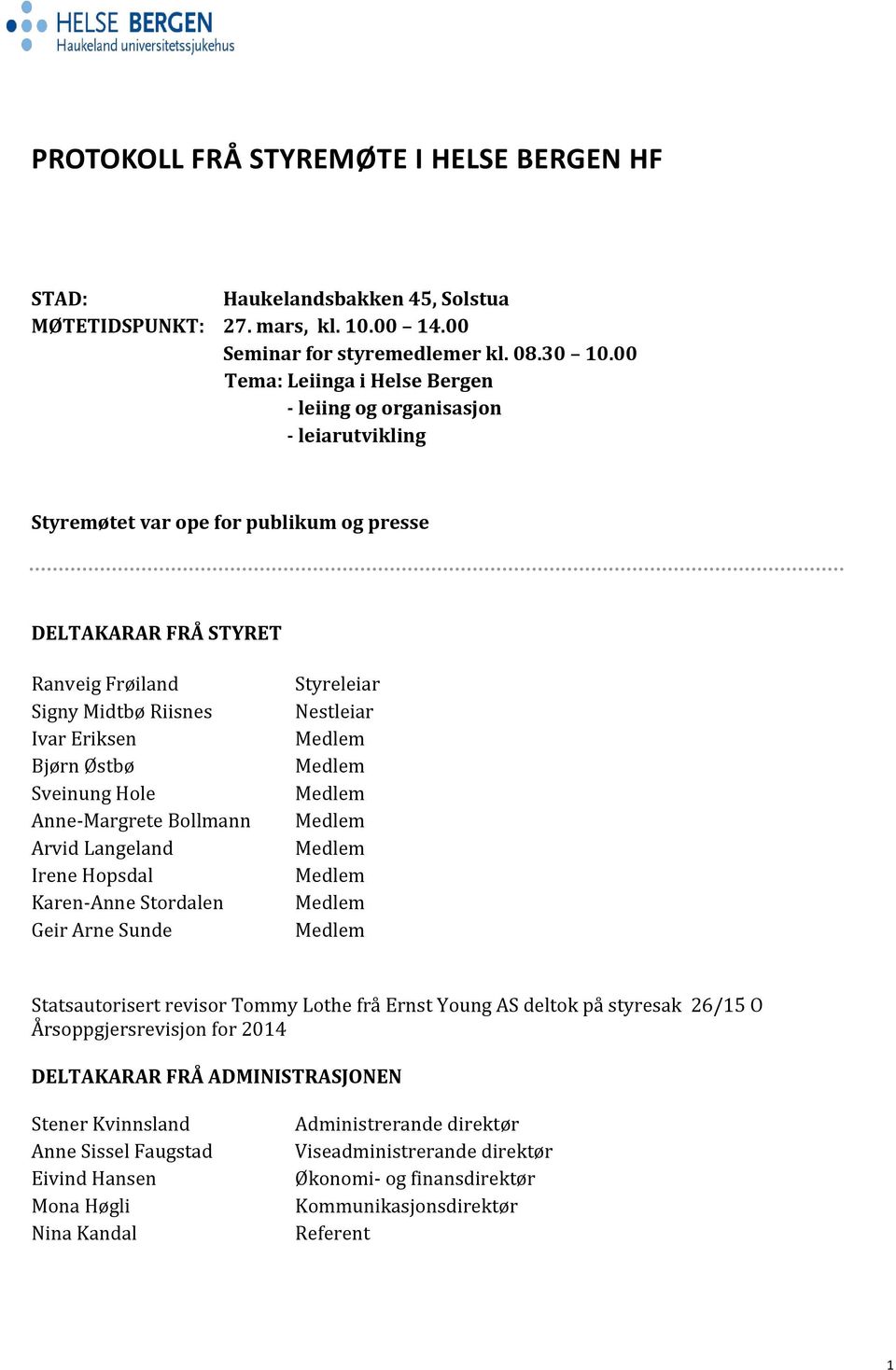 Østbø Sveinung Hole Anne-Margrete Bollmann Arvid Langeland Irene Hopsdal Karen-Anne Stordalen Geir Arne Sunde Styreleiar Nestleiar Statsautorisert revisor Tommy Lothe frå Ernst Young AS deltok på