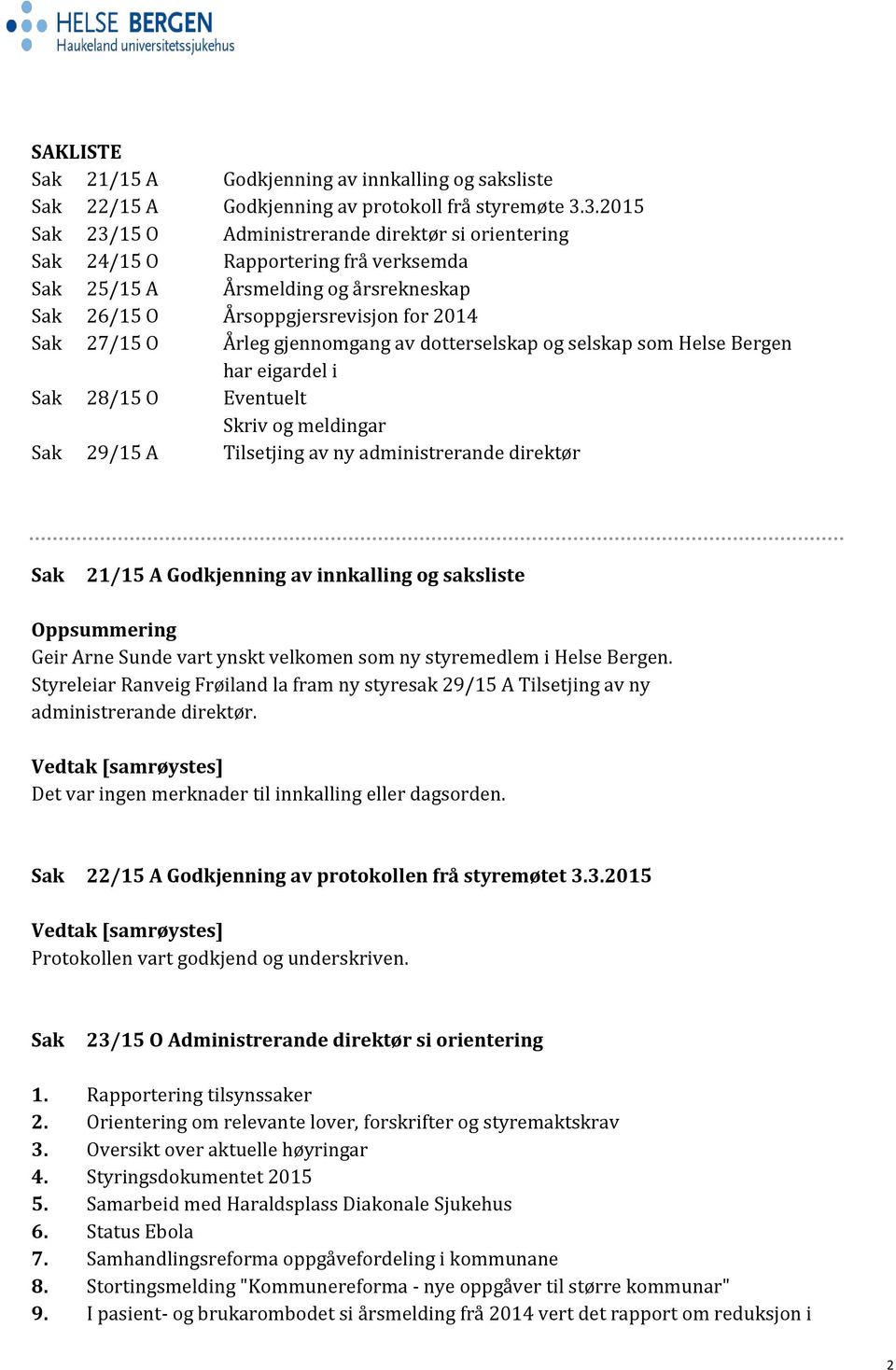 dotterselskap og selskap som Helse Bergen har eigardel i 28/15 O Eventuelt Skriv og meldingar 29/15 A Tilsetjing av ny administrerande direktør 21/15 A Godkjenning av innkalling og saksliste Geir