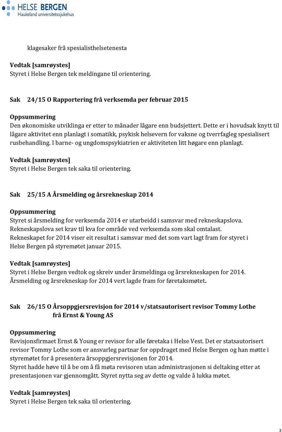 Dette er i hovudsak knytt til lågare aktivitet enn planlagt i somatikk, psykisk helsevern for vaksne og tverrfagleg spesialisert rusbehandling.