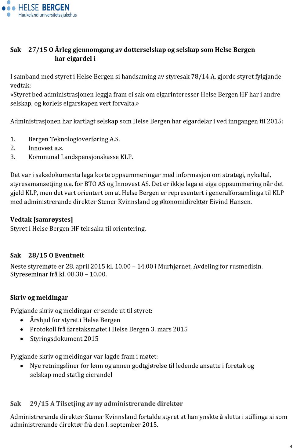 » Administrasjonen har kartlagt selskap som Helse Bergen har eigardelar i ved inngangen til 2015: 1. Bergen Teknologioverføring A.S. 2. Innovest a.s. 3. Kommunal Landspensjonskasse KLP.