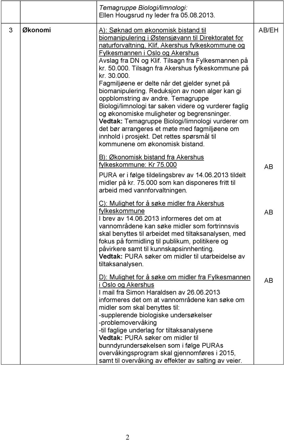 Klif. Tilsagn fra Fylkesmannen på kr. 50.000. Tilsagn fra Akershus fylkeskommune på kr. 30.000. Fagmiljøene er delte når det gjelder synet på biomanipulering.