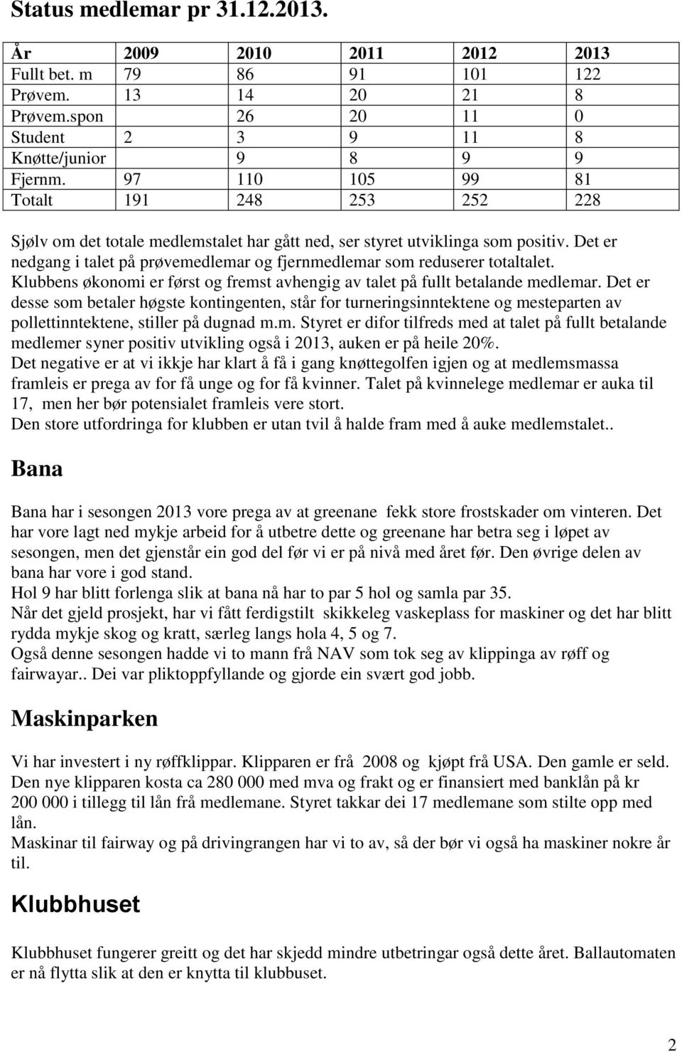 Det er nedgang i talet på prøvemedlemar og fjernmedlemar som reduserer totaltalet. Klubbens økonomi er først og fremst avhengig av talet på fullt betalande medlemar.