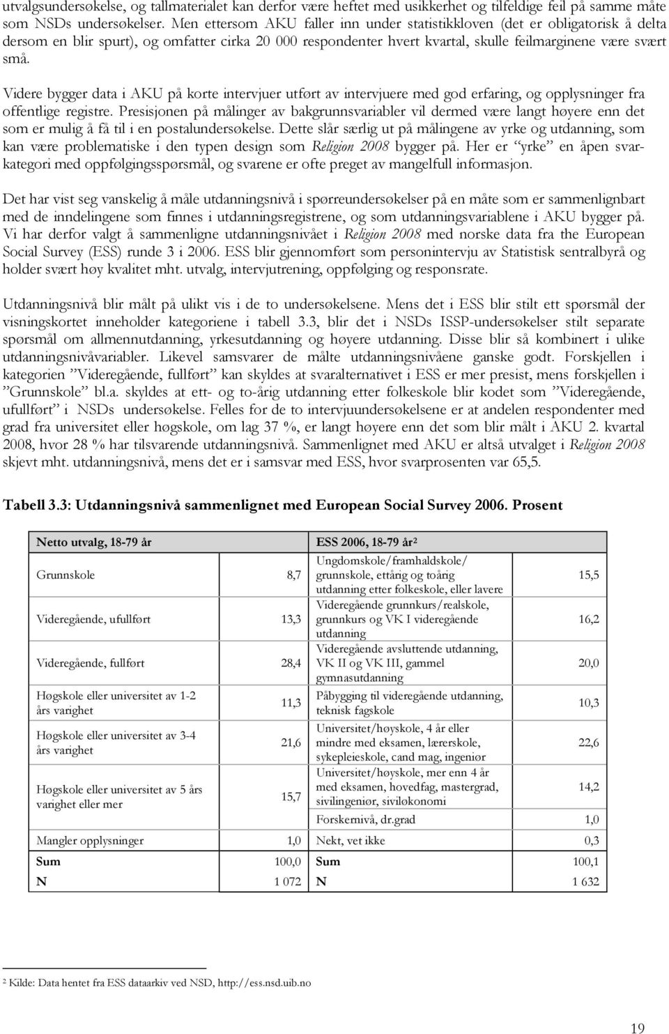 Videre bygger data i AKU på korte intervjuer utført av intervjuere med god erfaring, og opplysninger fra offentlige registre.