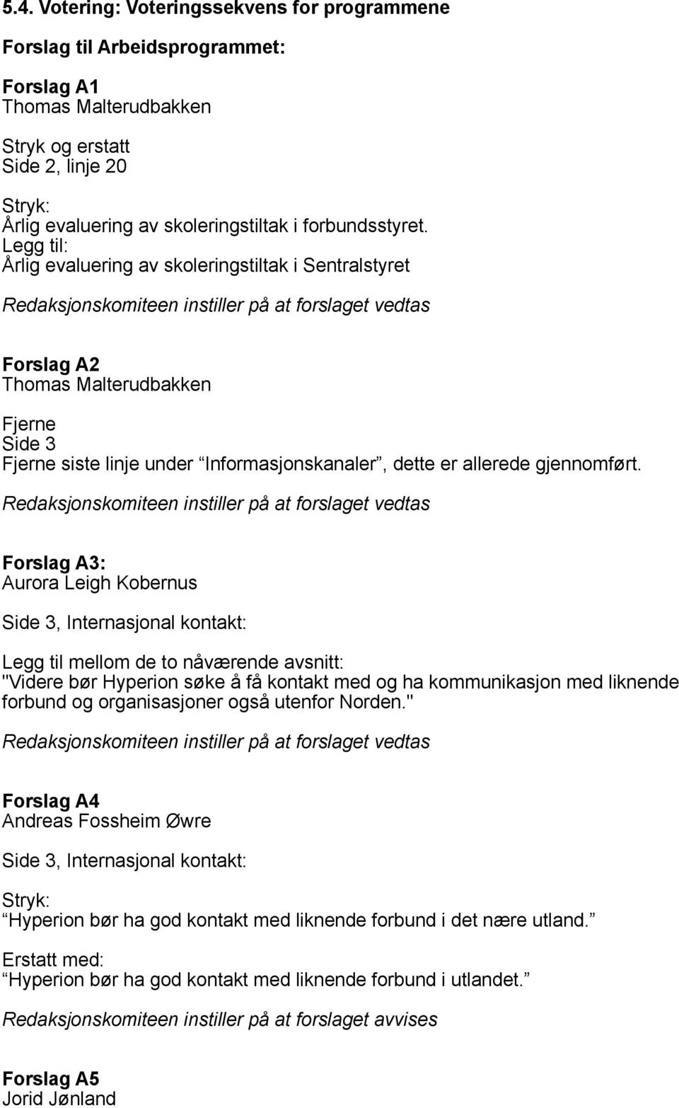 Forslag A3: Aurora Leigh Kobernus Side 3, Internasjonal kontakt: Legg til mellom de to nåværende avsnitt: "Videre bør Hyperion søke å få kontakt med og ha kommunikasjon med liknende forbund og